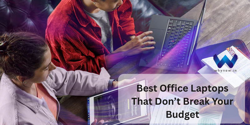 Best Office Laptops That Don’t Break Your Budget