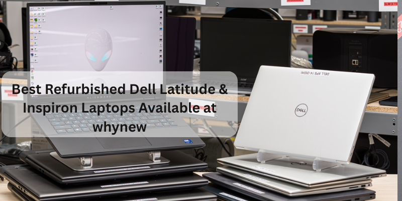 Best Refurbished Dell Latitude & Inspiron Laptops Available at whynew.in