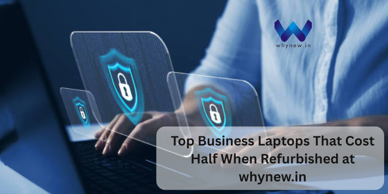 Top Business Laptops That Cost Half When Refurbished at whynew