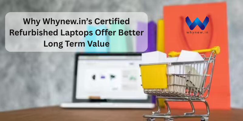 Certified Refurbished Laptops Offer Better Long Term Value