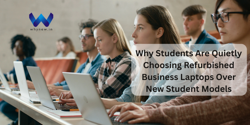 Why Students Are Quietly Choosing Refurbished Business Laptops Over New Student Models