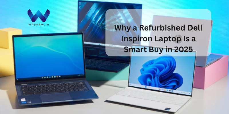 Why a Refurbished Dell Inspiron Laptop Is a Smart Buy in 2025