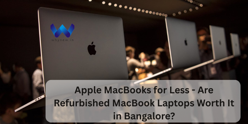 Apple MacBooks for Less - Are Refurbished MacBook Laptops Worth It in Bangalore?