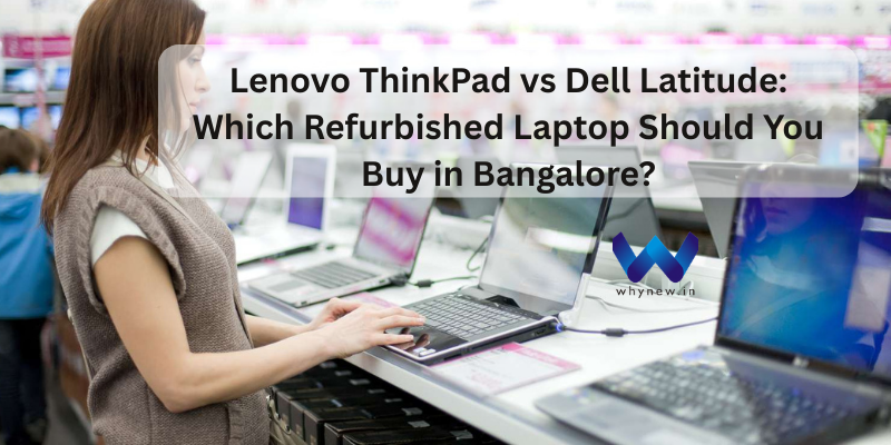 Confused between a refurbished Dell Latitude and a refurbished Lenovo ThinkPad in Bangalore? Compare performance, durability, and value to choose the best business laptop.