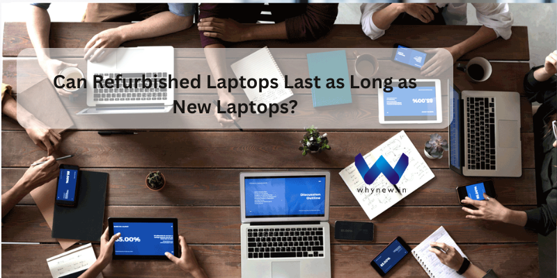 Can Refurbished Laptops Last as Long as New Laptops