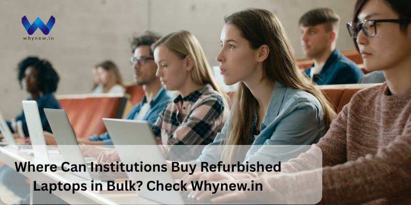 Where Can Institutions Buy Refurbished Laptops in Bulk? Check Whynew.in